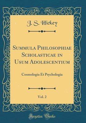 Download Summula Philosophiae Scholasticae in Usum Adolescentium, Vol. 2: Cosmologia Et Psychologia (Classic Reprint) - J.S. Hickey | ePub