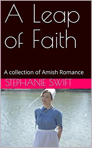 Read Online A Leap of Faith: A collection of Amish Romance - Stephanie Swift | PDF
