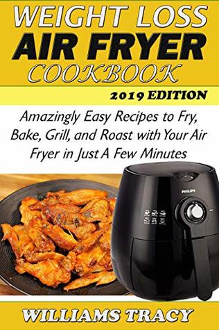 Full Download Weight Loss Air Fryer Cookbook: Amazingly Easy Recipes to Fry, Bake, Grill, and Roast with Your Air Fryer in Just a few Minutes. - Williams Tracy file in PDF
