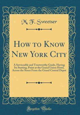 Download How to Know New York City: A Serviceable and Trustworthy Guide, Having Its Starting, Point at the Grand Union Hotel, Across the Street from the Grand Central Depot (Classic Reprint) - M.F. Sweetser file in ePub