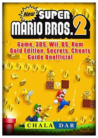 Read Online New Super Mario Bros 2 Game, 3DS, Wii, DS, Rom, Gold Edition, Secrets, Cheats, Guide Unofficial - Chala Dar | ePub