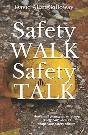 Download Safety WALK Safety TALK: How small changes in what you THINK, SAY, and DO shape your safety culture - David Allan Galloway | PDF