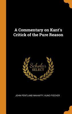 Read Online A Commentary on Kant's Critick of the Pure Reason - John Pentland Mahaffy | PDF