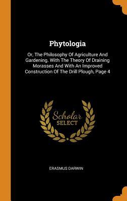Read Phytologia: Or, the Philosophy of Agriculture and Gardening. with the Theory of Draining Morasses and with an Improved Construction of the Drill Plough, Page 4 - Erasmus Darwin | ePub