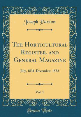 Read The Horticultural Register, and General Magazine, Vol. 1: July, 1831-December, 1832 (Classic Reprint) - Joseph Paxton | ePub