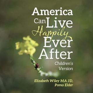 Read Online America Can Live Happily Ever After: Children's Version - Elizabeth Wiley | PDF