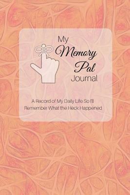 Read My Memory Pal Journal: A Record of My Daily Life So I'll Remember What the Heck Happened - Rebecca Livermore | PDF