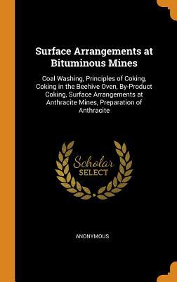 Read Surface Arrangements at Bituminous Mines: Coal Washing, Principles of Coking, Coking in the Beehive Oven, By-Product Coking, Surface Arrangements at Anthracite Mines, Preparation of Anthracite - Anonymous file in ePub