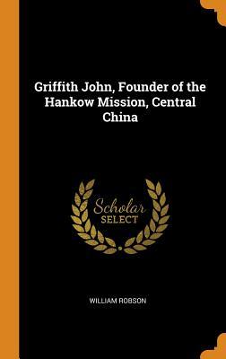 Full Download Griffith John, Founder of the Hankow Mission, Central China - William Robson | ePub