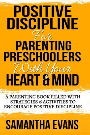 Full Download Positive Discipline for Parenting Preschoolers: Parenting Preschoolers With Your Your Heart & Mind (A Parenting Book Filled With Strategies &  discipline for preschoolers) (Volume 1) - Samantha Evans file in PDF