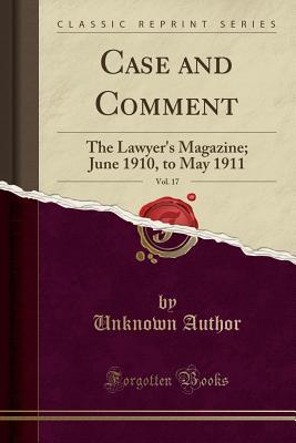 Read Online Case and Comment, Vol. 17: The Lawyer's Magazine; June 1910, to May 1911 (Classic Reprint) - Unknown file in ePub