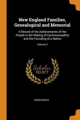 Full Download New England Families, Genealogical and Memorial: A Record of the Achievements of Her People in the Making of Commonwealths and the Founding of a Nation; Volume 2 - Anonymous | PDF