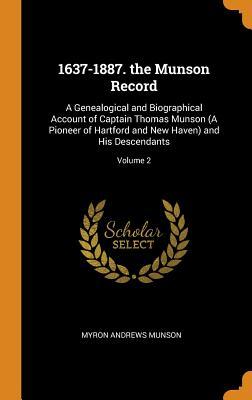 Read Online 1637-1887. the Munson Record: A Genealogical and Biographical Account of Captain Thomas Munson (a Pioneer of Hartford and New Haven) and His Descendants; Volume 2 - Myron Andrews Munson file in ePub