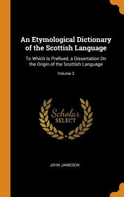 Download An Etymological Dictionary of the Scottish Language: To Which Is Prefixed, a Dissertation on the Origin of the Scottish Language; Volume 2 - John Jamieson file in ePub