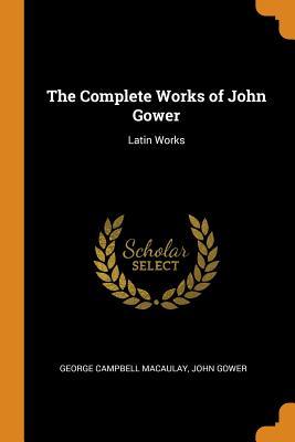 Read Online The Complete Works of John Gower: Latin Works - George Campbell Macaulay | ePub