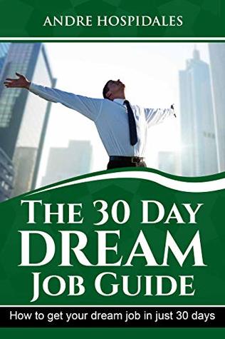 Full Download The 30-Day Dream Job Guide: A Step-by-Step Guide to Finding Your Dream Job Within 30 Days - Andre Hospidales | ePub