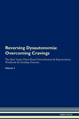 Read Online Reversing Dysautonomia: Overcoming Cravings The Raw Vegan Plant-Based Detoxification & Regeneration Workbook for Healing Patients. Volume 3 - Health Central | ePub