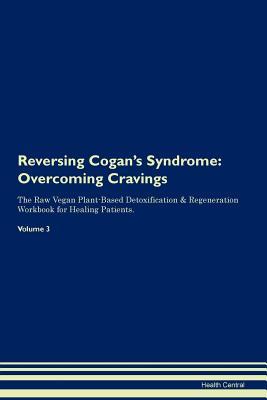 Download Reversing Cogan's Syndrome: Overcoming Cravings The Raw Vegan Plant-Based Detoxification & Regeneration Workbook for Healing Patients. Volume 3 - Health Central file in ePub