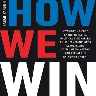 Read How We Win: How Cutting-Edge Entrepreneurs, Political Visionaries, Enlightened Business Leaders, and Social Media Mavens Can Defeat the Extremist Threat - Farah Pandith file in PDF