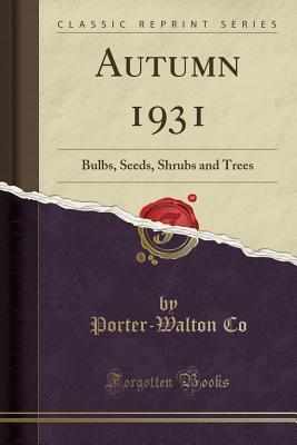 Full Download Autumn 1931: Bulbs, Seeds, Shrubs and Trees (Classic Reprint) - Porter-Walton Co file in ePub