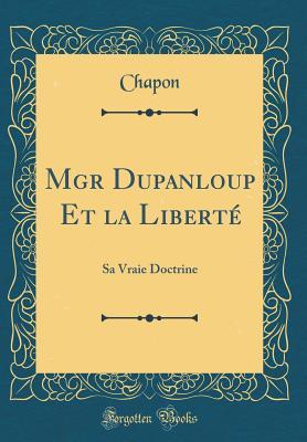 Full Download Mgr Dupanloup Et La Libert�: Sa Vraie Doctrine (Classic Reprint) - Chapon Chapon file in ePub