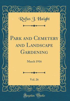 Read Park and Cemetery and Landscape Gardening, Vol. 26: March 1916 (Classic Reprint) - Rufus J Haight file in PDF