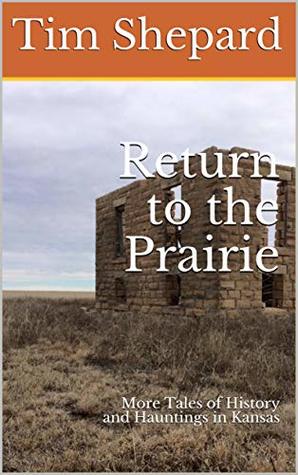 Read Online Return to the Prairie: More Tales of History and Hauntings in Kansas - Tim Shepard | PDF