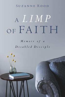 Read Online A Limp of Faith: Memoir of a Disabled Disciple - Suzanne Rood | PDF