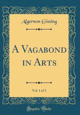 Full Download A Vagabond in Arts, Vol. 1 of 3 (Classic Reprint) - Algernon Gissing file in ePub