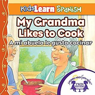 Download Kids Learn Spanish: My Grandmother Likes to Cook (Food): A Mi Abuela Le Gusta Cocinar - Kim Mitzo Thompson file in ePub