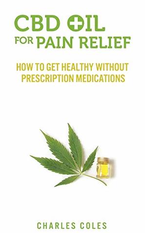 Read Online CBD Oil for Pain Relief: How To Get Healthy Without Prescription Medications - Charles Coles file in PDF
