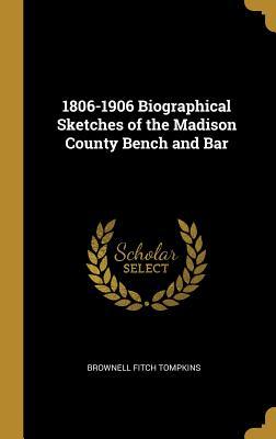 Read 1806-1906 Biographical Sketches of the Madison County Bench and Bar - Brownell Fitch Tompkins | ePub