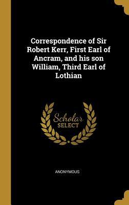 Download Correspondence of Sir Robert Kerr, First Earl of Ancram, and His Son William, Third Earl of Lothian - Anonymous | PDF