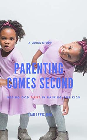 Download Parenting Comes Second: Seeing God First In Raising our Kids - Tiah Lewis | PDF