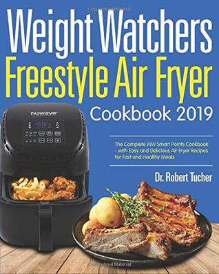 Full Download Weight Watchers Freestyle Air Fryer Cookbook 2019: The Complete WW Smart Points Cookbook - with Easy and Delicious Air Fryer Recipes for Fast and Healthy Meals - Dr Robert Tucher file in ePub