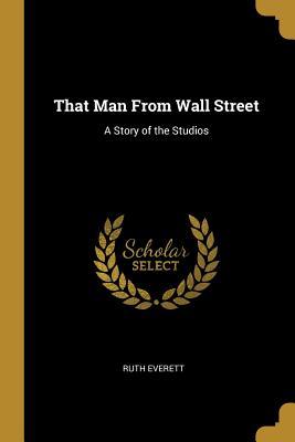 Read Online That Man from Wall Street: A Story of the Studios - Ruth Everett file in PDF