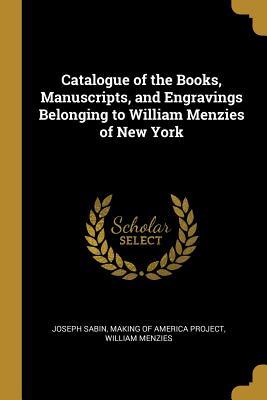 Read Catalogue of the Books, Manuscripts, and Engravings Belonging to William Menzies of New York - Joseph Sabin | PDF