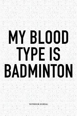 Read Online My Blood Type Is Badminton: A 6x9 Inch Matte Softcover Notebook Diary with 120 Blank Lined Pages and a Funny Gaming Sports Cover Slogan - Enrobed Badminton Journals | ePub