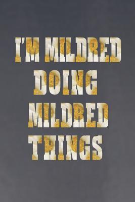 Full Download I'm Mildred Doing Mildred Things: First Name Funny Sayings Personalized Customized Names Women Girl Mother's Day Gift Notebook Journal -  | PDF