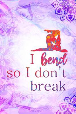 Full Download I Bend So I Don't Break: Blank Lined Notebook Journal Diary Composition Notepad 120 Pages 6x9 Paperback ( Yoga ) - Astrid Power | ePub