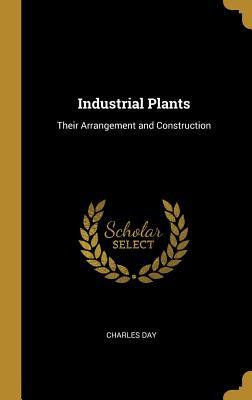 Read Online Industrial Plants: Their Arrangement and Construction - Charles Day | ePub
