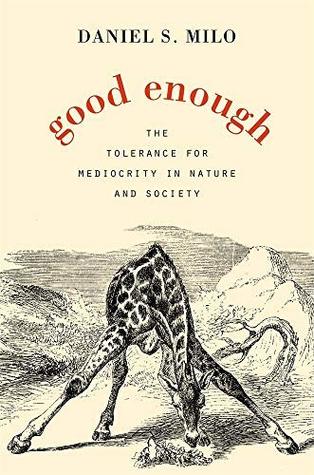 Full Download Good Enough: The Tolerance for Mediocrity in Nature and Society - Daniel S. Milo file in PDF