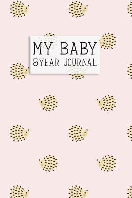Read Online My Baby, 5 Year Journal.: A Five Year Memory Journal for New Moms and Dads. Cute Hedgehog Cover. - Dadamilla Design file in PDF