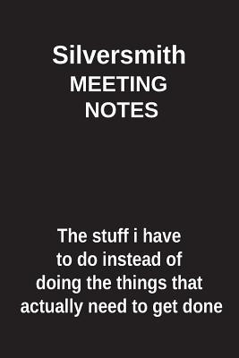 Download Silversmith Meeting Notes the Stuff I Have to Do Instead of Doing the Things That Actually Need to Get Done: Blank Lined Notebook / Journal Gift Idea - Clayne Publishing | ePub