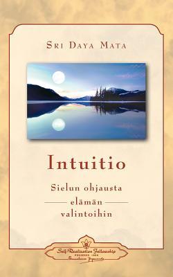 Full Download Intuitio: Sielun Ohjausta El�m�n Valintoihin - Intuition: Soul-Guidance for Life's Decisions (Finnish) - Sri Daya Mata | ePub