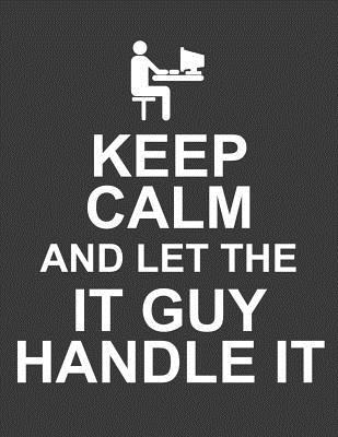 Full Download Keep Calm and Let the It Guy Handle It: Tech Support Notebook. It Support Notebook Journal. It Gifts for Men. 8.5 X 11 Size 120 Lined Pages Tech Support Journal. -  file in ePub