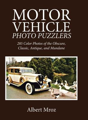 Read Motor Vehicle Photo Puzzlers: 285 Color Photos of the Obscure, Classic, Antique, and Mundane - Albert Mroz | ePub