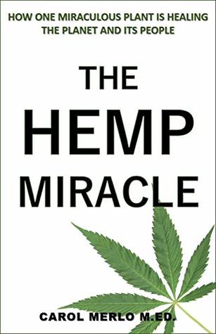 Read The Hemp Miracle: How One Miraculous Plant Is Healing the Planet and Its People - Carol Merlo M.Ed. | ePub