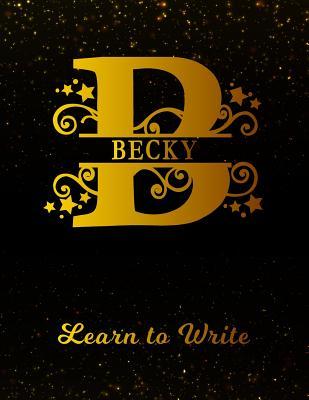 Full Download Becky Learn to Write: Personalized Letter B First Name Handwriting Primary Composition Practice Paper Gold Glitteryy Effect Notebook Cover Dashed Midline Workbook for Kindergarten 1st 2nd 3rd Grade Students (K-1, K-2, K-3) -  file in ePub