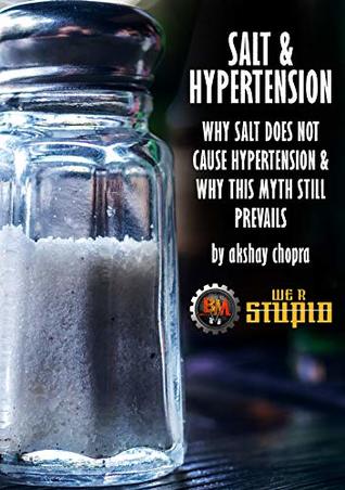 Full Download Salt and Hypertension: Why Salt does Not cause Hypertension & Why this Myth Still Prevails (WE R STUPID Book 14) - Akshay Chopra | ePub